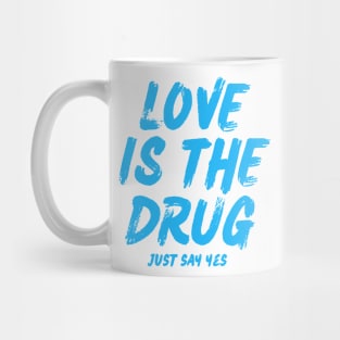 love is the drug just say yes Mug